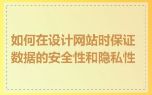 如何在设计网站时保证数据的安全性和隐私性