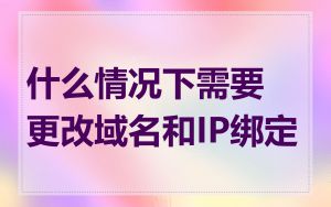 什么情况下需要更改域名和IP绑定