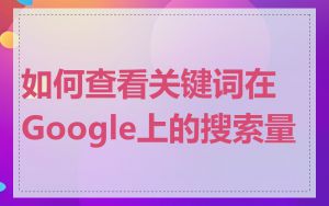如何查看关键词在Google上的搜索量