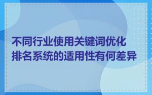 不同行业使用关键词优化排名系统的适用性有何差异