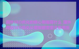 国外SEO优化的核心策略是什么_国外网站SEO优化长期策略需要注意哪些
