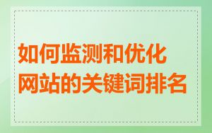 如何监测和优化网站的关键词排名