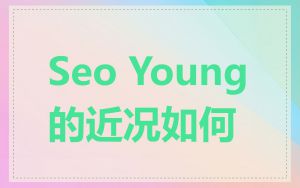 Seo Young的近况如何