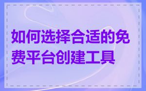 如何选择合适的免费平台创建工具