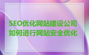SEO优化网站建设公司如何进行网站安全优化