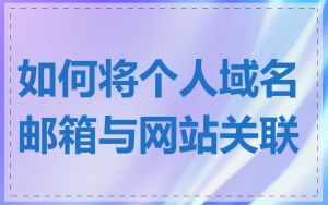 如何将个人域名邮箱与网站关联