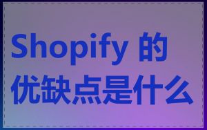 Shopify 的优缺点是什么