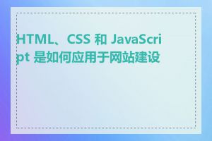 HTML、CSS 和 JavaScript 是如何应用于网站建设的