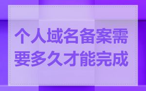 个人域名备案需要多久才能完成