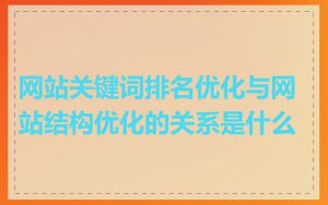 网站关键词排名优化与网站结构优化的关系是什么