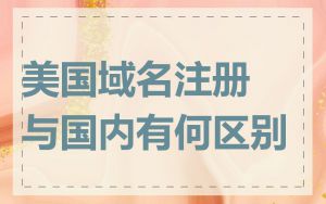 美国域名注册与国内有何区别