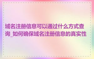 域名注册信息可以通过什么方式查询_如何确保域名注册信息的真实性