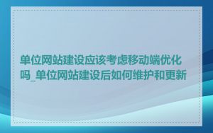单位网站建设应该考虑移动端优化吗_单位网站建设后如何维护和更新