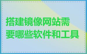 搭建镜像网站需要哪些软件和工具