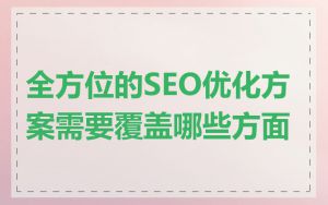 全方位的SEO优化方案需要覆盖哪些方面
