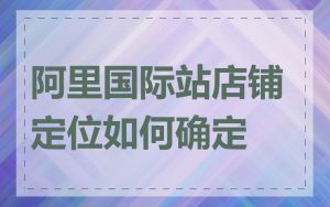 阿里国际站店铺定位如何确定