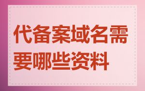 代备案域名需要哪些资料