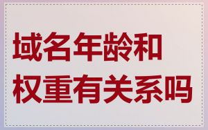 域名年龄和权重有关系吗