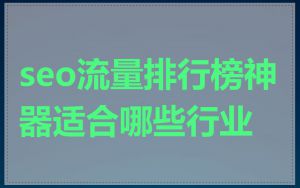 seo流量排行榜神器适合哪些行业