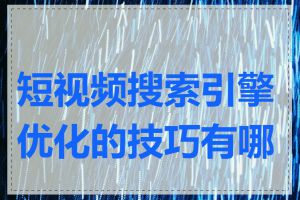 短视频搜索引擎优化的技巧有哪些