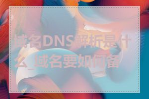 域名DNS解析是什么_域名要如何备案