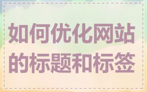 如何优化网站的标题和标签