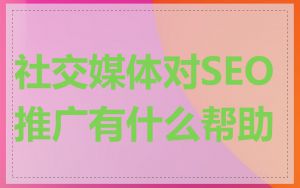 社交媒体对SEO推广有什么帮助