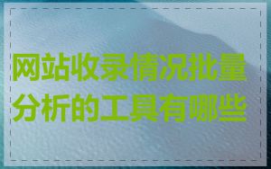 网站收录情况批量分析的工具有哪些
