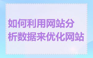 如何利用网站分析数据来优化网站