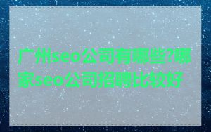 广州seo公司有哪些?哪家seo公司招聘比较好