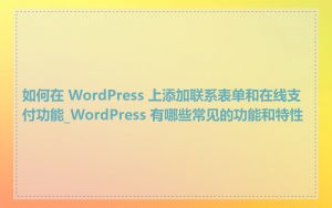 如何在 WordPress 上添加联系表单和在线支付功能_WordPress 有哪些常见的功能和特性