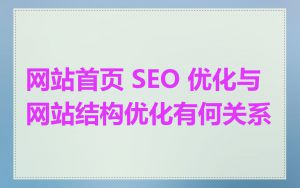网站首页 SEO 优化与网站结构优化有何关系