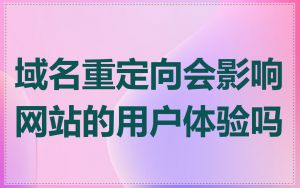 域名重定向会影响网站的用户体验吗