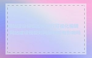 网站建设模板如何进行可视化编辑_网站建设模板对网站性能有影响吗