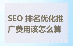 SEO 排名优化推广费用该怎么算