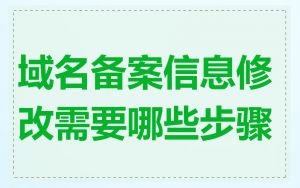 域名备案信息修改需要哪些步骤