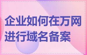 企业如何在万网进行域名备案