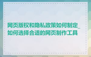 网页版权和隐私政策如何制定_如何选择合适的网页制作工具