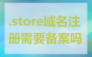 .store域名注册需要备案吗