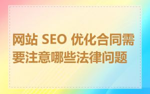 网站 SEO 优化合同需要注意哪些法律问题