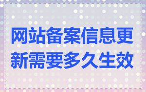 网站备案信息更新需要多久生效