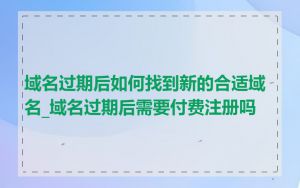 域名过期后如何找到新的合适域名_域名过期后需要付费注册吗