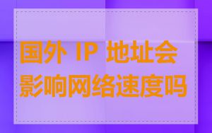 国外 IP 地址会影响网络速度吗