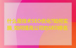 什么是技术SEO优化?如何实施_如何提高公司的SEO排名