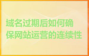 域名过期后如何确保网站运营的连续性