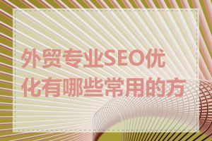 外贸专业SEO优化有哪些常用的方法