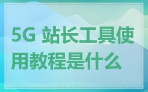 5G 站长工具使用教程是什么