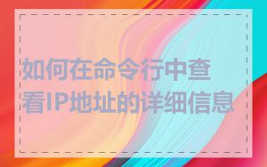 如何在命令行中查看IP地址的详细信息