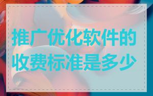 推广优化软件的收费标准是多少