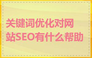 关键词优化对网站SEO有什么帮助